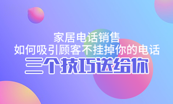 家居電話銷售，如何吸引顧客不掛掉你的電話？三個技巧送給你