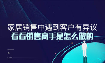 家居銷售中遇到客戶有異議？看看銷售高手是怎么做的