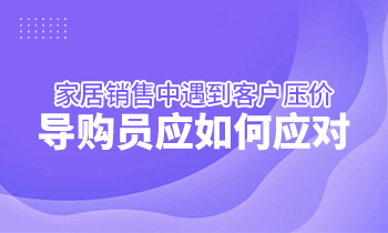 家居銷售中遇到客戶壓價，導購員應如何應對？