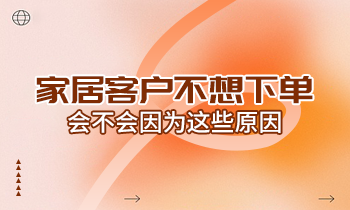 家居客戶不想下單，會不會因為這些原因？