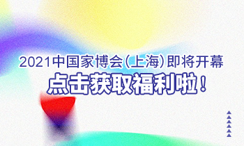 2021中國家博會(huì)（上海）即將開幕，點(diǎn)擊獲取福利啦！
