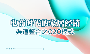電商時(shí)代的家居經(jīng)銷渠道整合之O2O模式