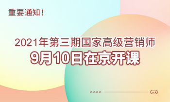 重要通知！2021年第三期高級(jí)營銷師9月10日在京開課