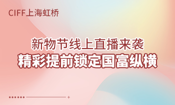 CIFF上海虹橋 | 新物節(jié)線上直播來襲，精彩提前鎖定國富縱橫！
